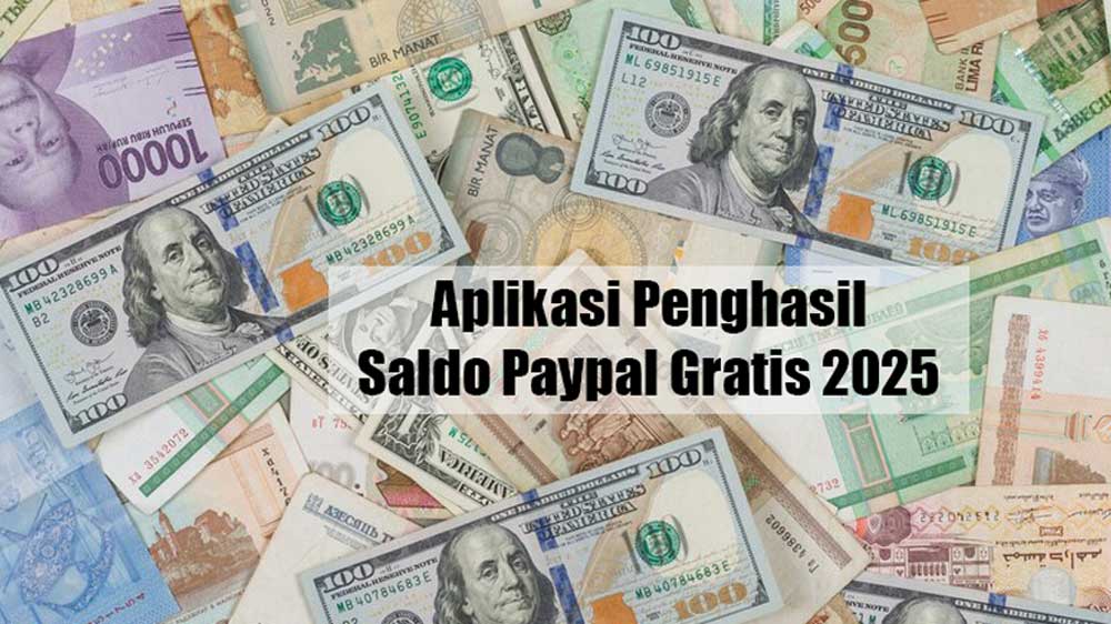 8 Aplikasi Penghasil Saldo PayPal Gratis, Bisa Dapat Dollar Cepat dan Aman!