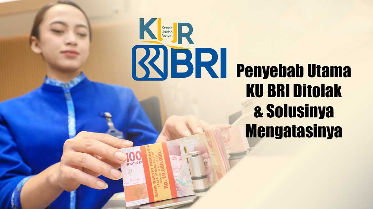 Kenapa Pengajuan KUR BRI Ditolak? Ini 6 Penyebab dan Solusi Agar Disetujui!