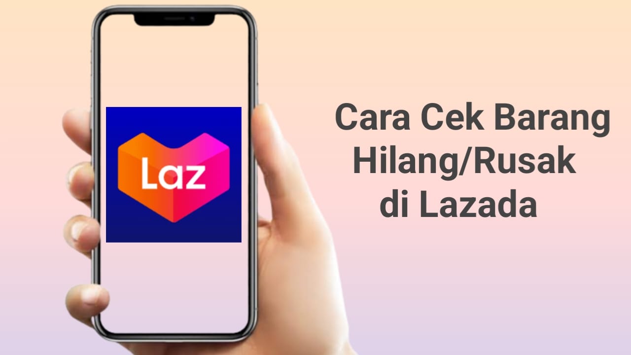 Begini Cara Cek Barang Hilang atau Rusak Lazada yang Sudah Dibayar