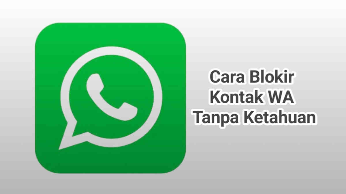 3 Cara Efektif Blokir Kontak WhatsApp Tanpa Ketahuan dan Curiga