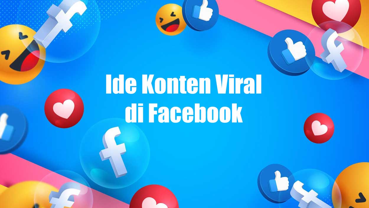 Sudah Coba? 25 Ide Konten Facebook Berpotensi Viral dan Banjir View