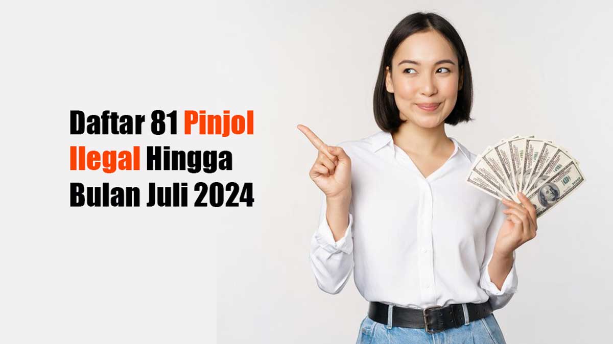 Daftar 81 Pinjol Ilegal hingga Juli 2024, Kenali Ciri-cirinya Biar Gak Terjebak!