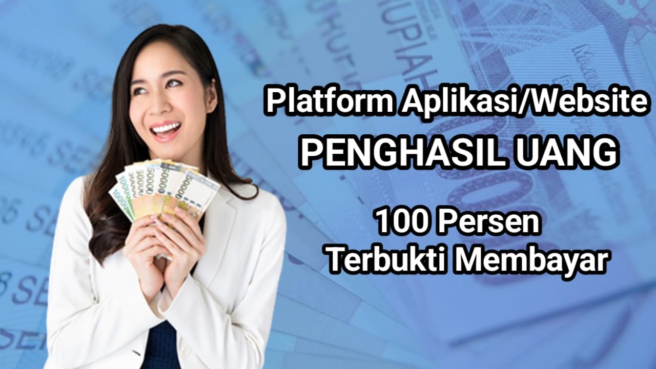 Rekomendasi 4 Platform Aplikasi dan Website Penghasil Uang, 100 Persen Terbukti Membayar