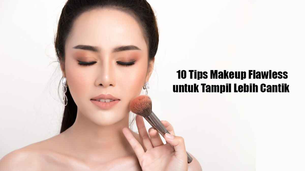 Langkah Merias Wajah Lebih Flawless: 10 Tips Makeup untuk Tampil Cantik