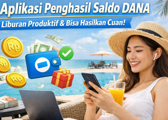 5 Aplikasi Penghasil Saldo DANA, Liburan Lebih Produktif dan Bisa Hasilkan Cuan