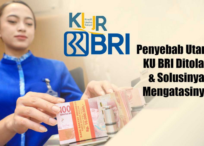 Kenapa Pengajuan KUR BRI Ditolak? Ini 6 Penyebab dan Solusi Agar Disetujui!