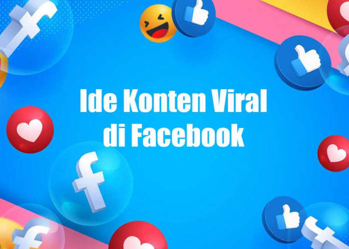 Sudah Coba? 25 Ide Konten Facebook Berpotensi Viral dan Banjir View