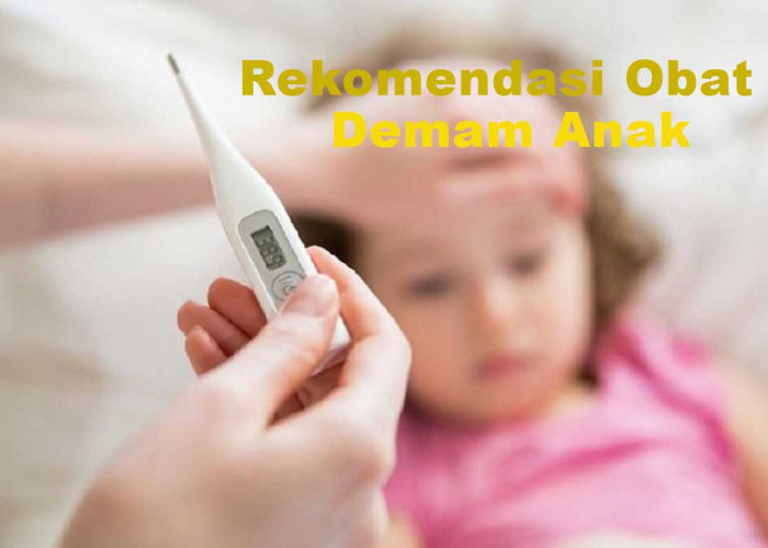 Rekomendasi 4 Obat Demam Anak  yang Diklaim Ampuh Turunkan Panas 