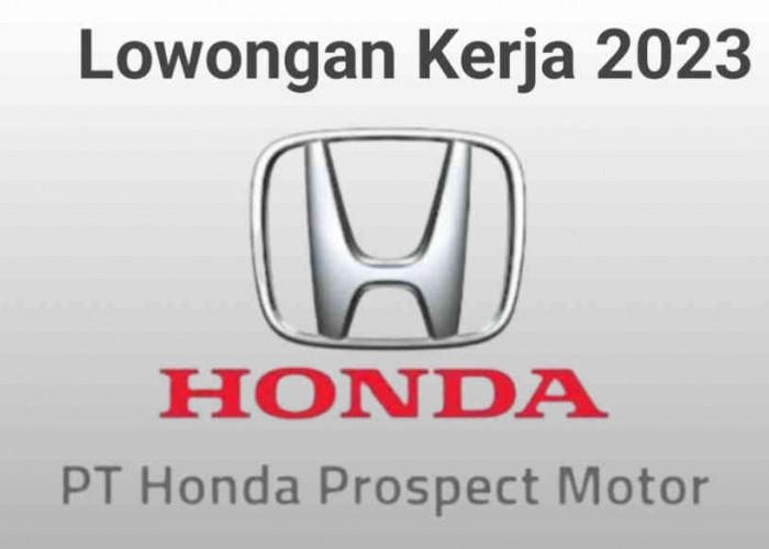 Loker 2023, PT Honda Prospect Motor Buka Lowongan Kerja Berbagai Posisi, SMA Hingga S1