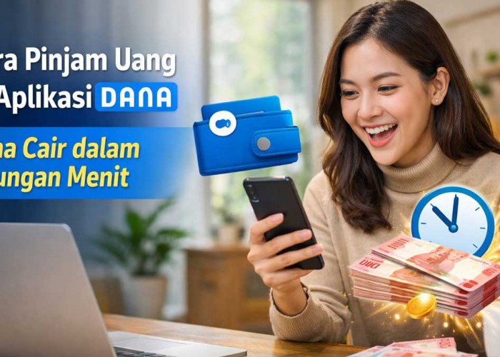 Cara Pinjam Uang di Aplikasi DANA, Dana Cair dalam Hitungan Menit