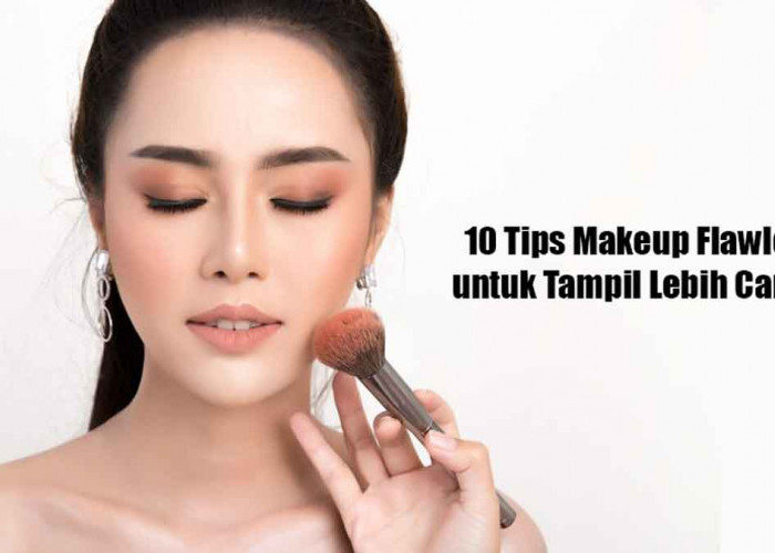 Langkah Merias Wajah Lebih Flawless: 10 Tips Makeup untuk Tampil Cantik