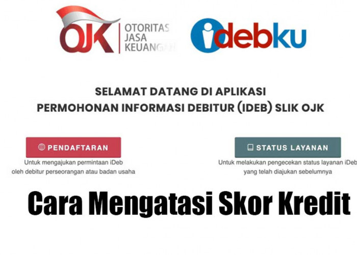 Cara Cepat Mengatasi Skor Kredit Buruk di SLIK OJK, Peluang Dapatkan Pinjaman Kembali Terbuka